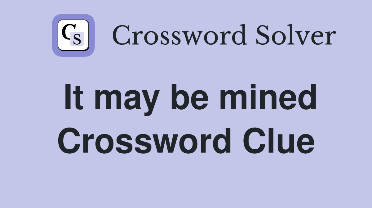 It may be mined Crossword Clue Answers Crossword Solver
